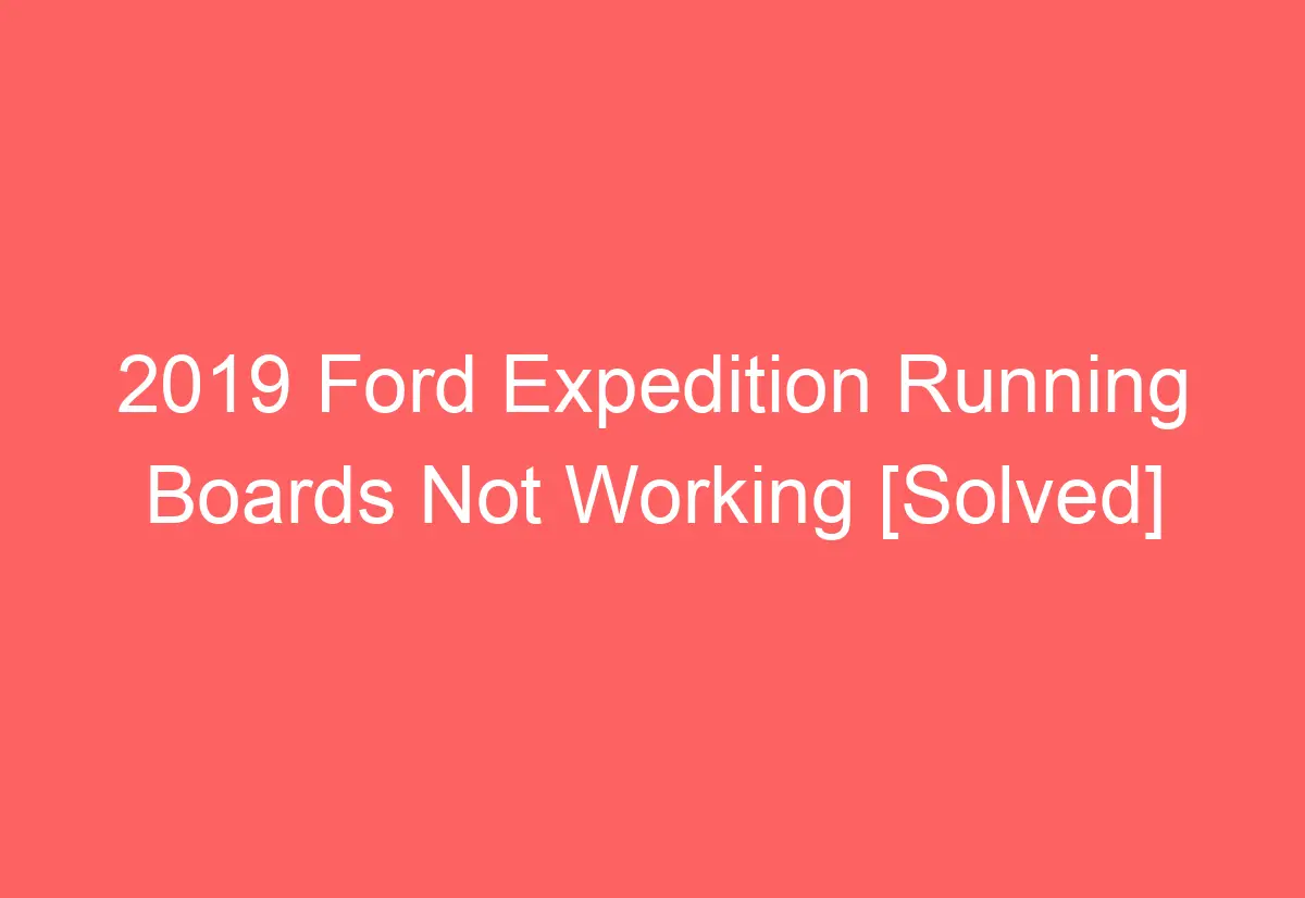 2019 Ford Expedition Running Boards Not Working [Solved] AutomotiveGlory