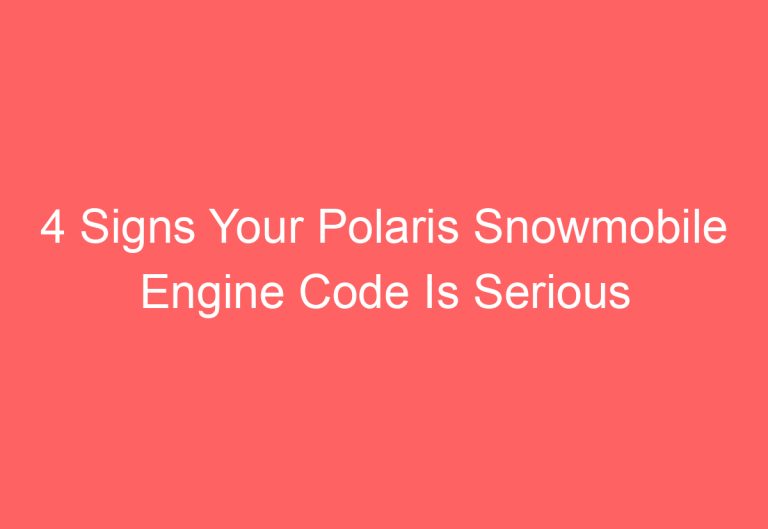 4 Signs Your Polaris Snowmobile Engine Code Is Serious