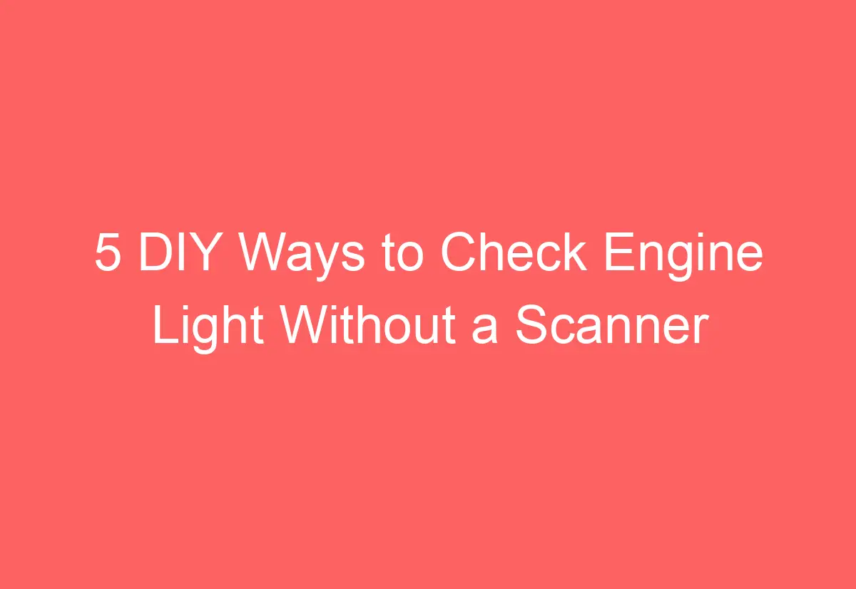 5 DIY Ways to Check Engine Light Without a Scanner AutomotiveGlory