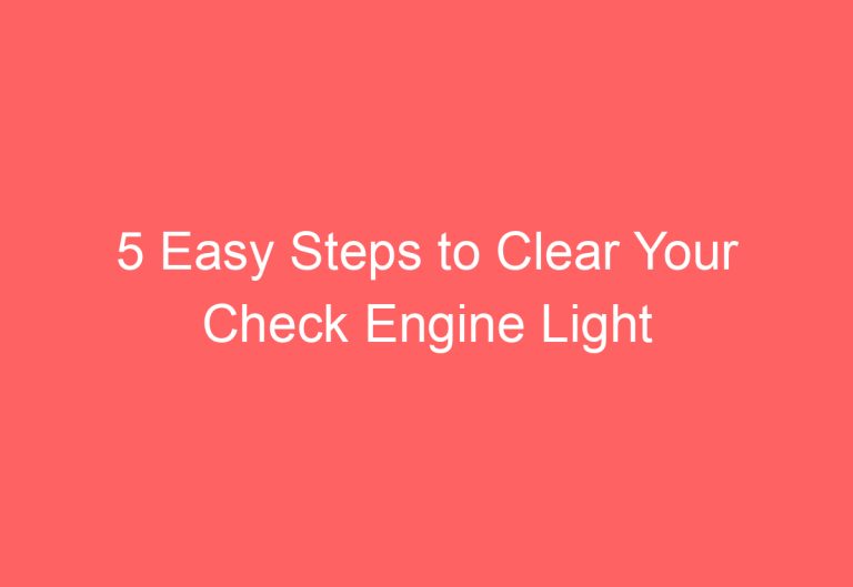 5 Easy Steps to Clear Your Check Engine Light