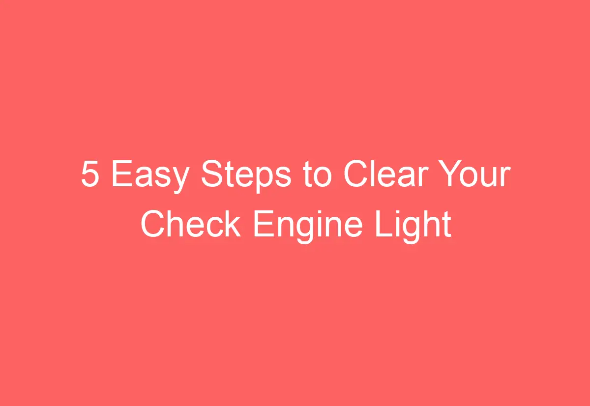 5 Easy Steps to Clear Your Check Engine Light AutomotiveGlory