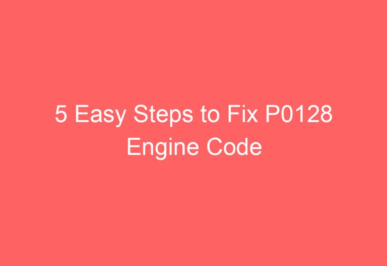 5 Easy Steps to Fix P0128 Engine Code