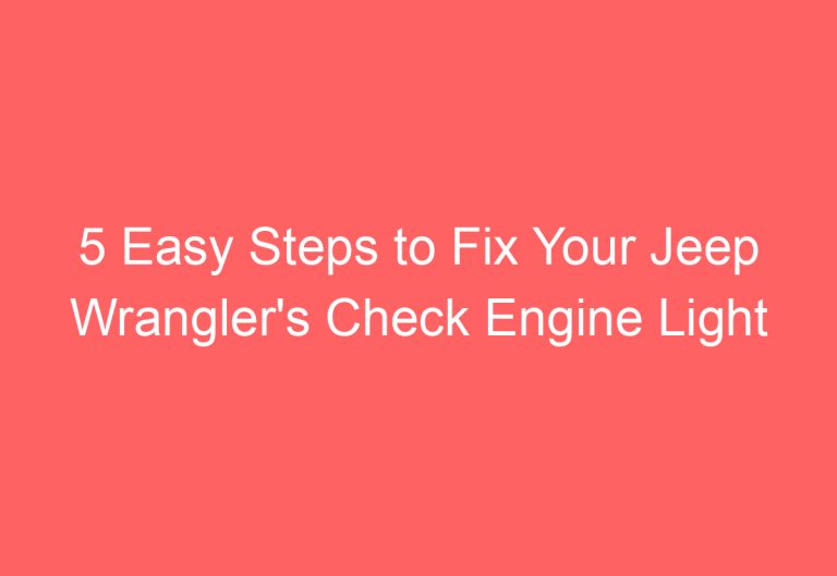 5 Easy Steps to Fix Your Jeep Wrangler’s Check Engine Light