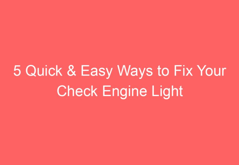 5 Quick & Easy Ways to Fix Your Check Engine Light