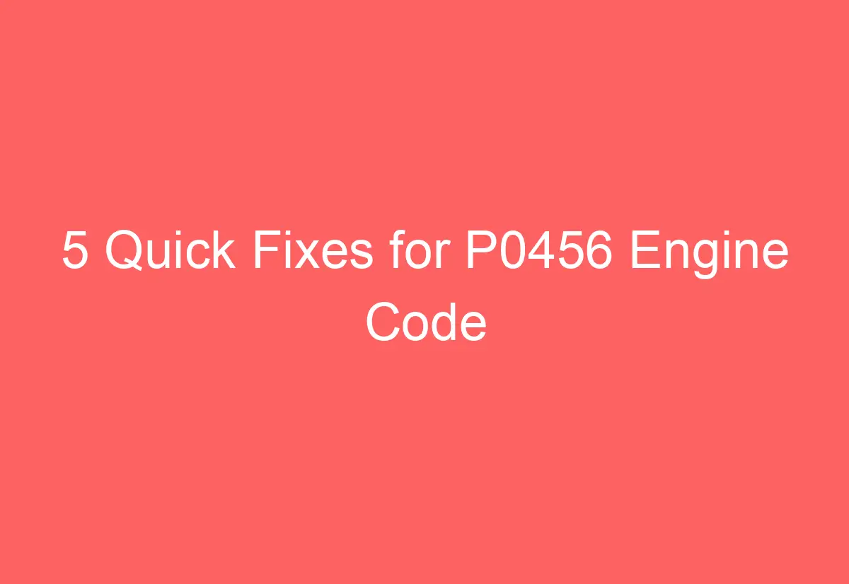 5 Quick Fixes for P0456 Engine Code - AutomotiveGlory