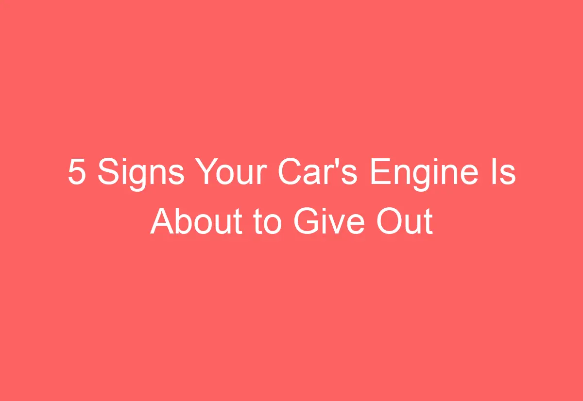 5 Signs Your Car's Engine Is About to Give Out AutomotiveGlory