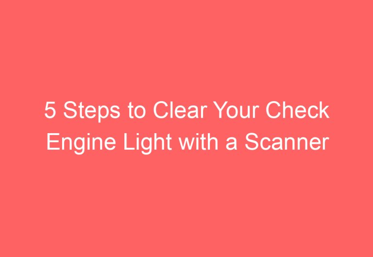 5 Steps to Clear Your Check Engine Light with a Scanner