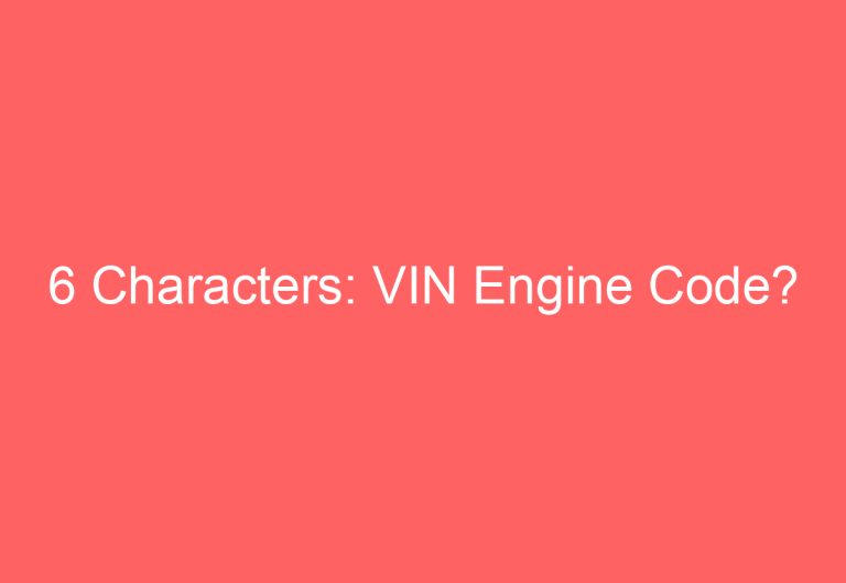 6 Characters: VIN Engine Code?