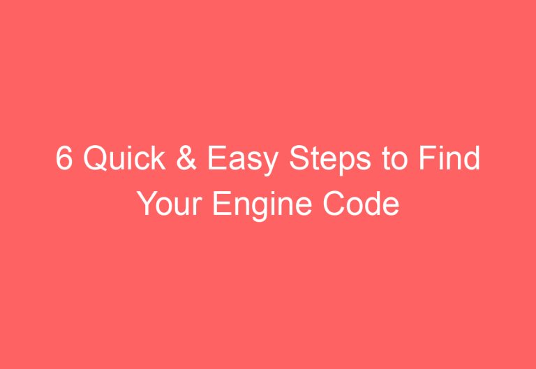 6 Quick & Easy Steps to Find Your Engine Code
