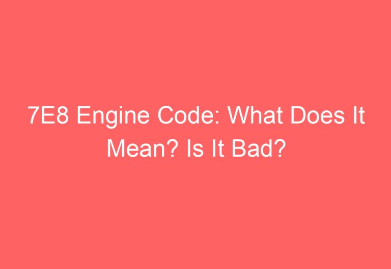 7E8 Engine Code: What Does It Mean? Is It Bad?