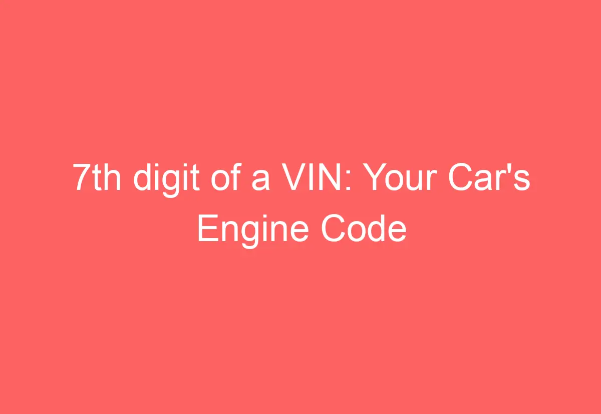 7th digit of a VIN Your Car's Engine Code AutomotiveGlory