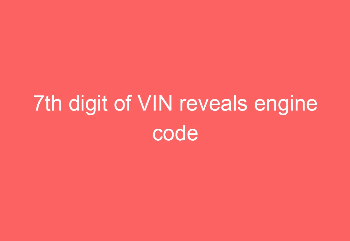 7th digit of VIN reveals engine code AutomotiveGlory