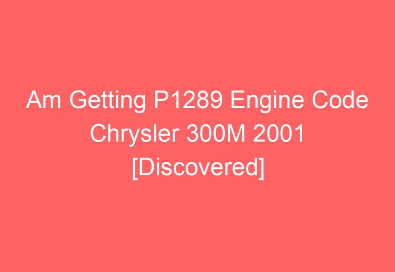 Am Getting P1289 Engine Code Chrysler 300M 2001 [Discovered]