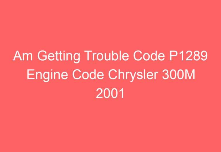 Am Getting Trouble Code P1289 Engine Code Chrysler 300M 2001 [Clarified]