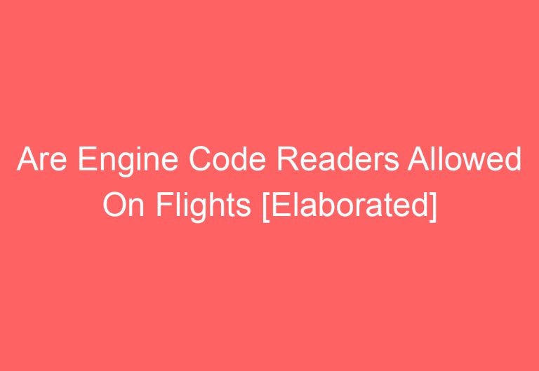 Are Engine Code Readers Allowed On Flights [Elaborated]