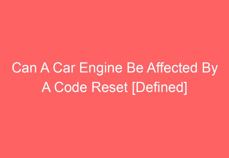 Can A Car Engine Be Affected By A Code Reset [Defined]