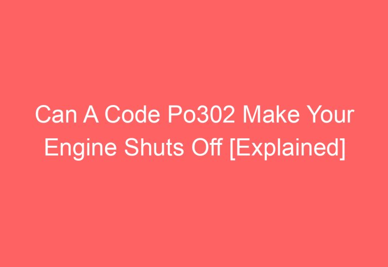 Can A Code Po302 Make Your Engine Shuts Off [Explained]