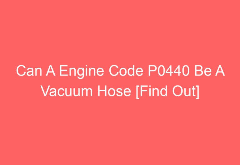 Can A Engine Code P0440 Be A Vacuum Hose [Find Out]