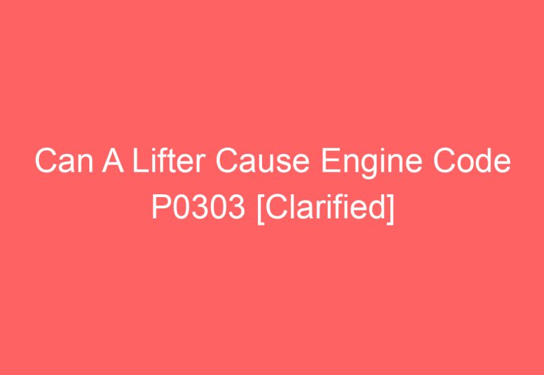 Can A Lifter Cause Engine Code P0303 [Clarified]