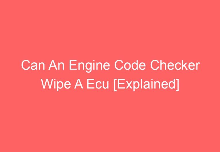 Can An Engine Code Checker Wipe A Ecu [Explained]