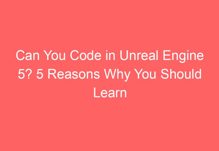 Can You Code in Unreal Engine 5? 5 Reasons Why You Should Learn