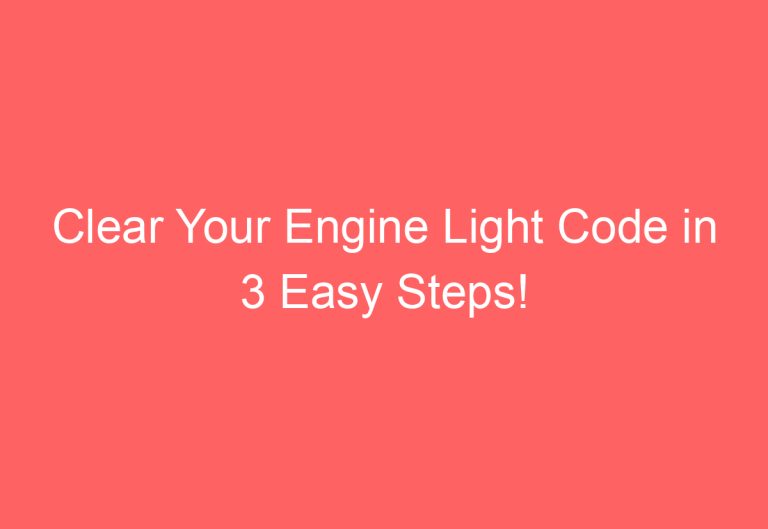 Clear Your Engine Light Code in 3 Easy Steps!