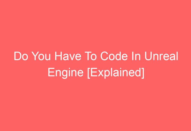 Do You Have To Code In Unreal Engine [Explained]