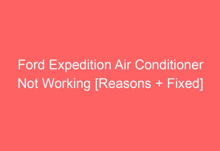 Ford Expedition Air Conditioner Not Working [Reasons + Fixed]