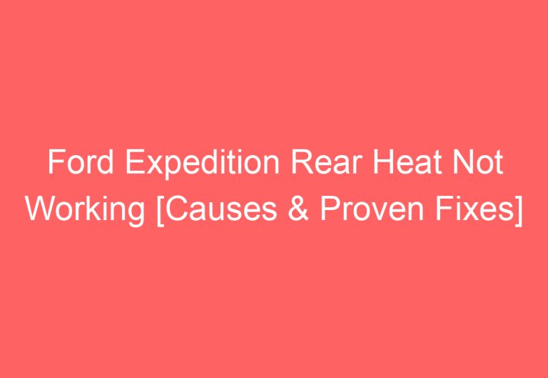 Ford Expedition Rear Heat Not Working [Causes & Proven Fixes]