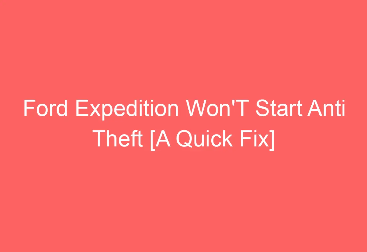 Ford Expedition Won'T Start Anti Theft [A Quick Fix] AutomotiveGlory