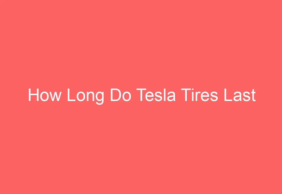 How Long Do Tesla Tires Last AutomotiveGlory