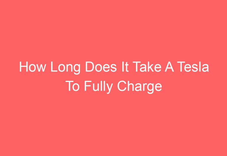 How Long Does It Take A Tesla To Fully Charge