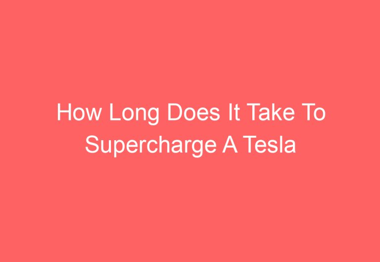 How Long Does It Take To Supercharge A Tesla