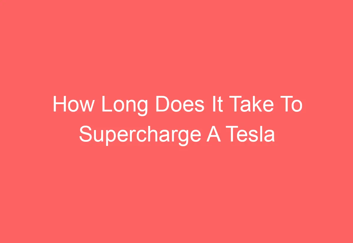 How Long Does It Take To Supercharge A Tesla AutomotiveGlory