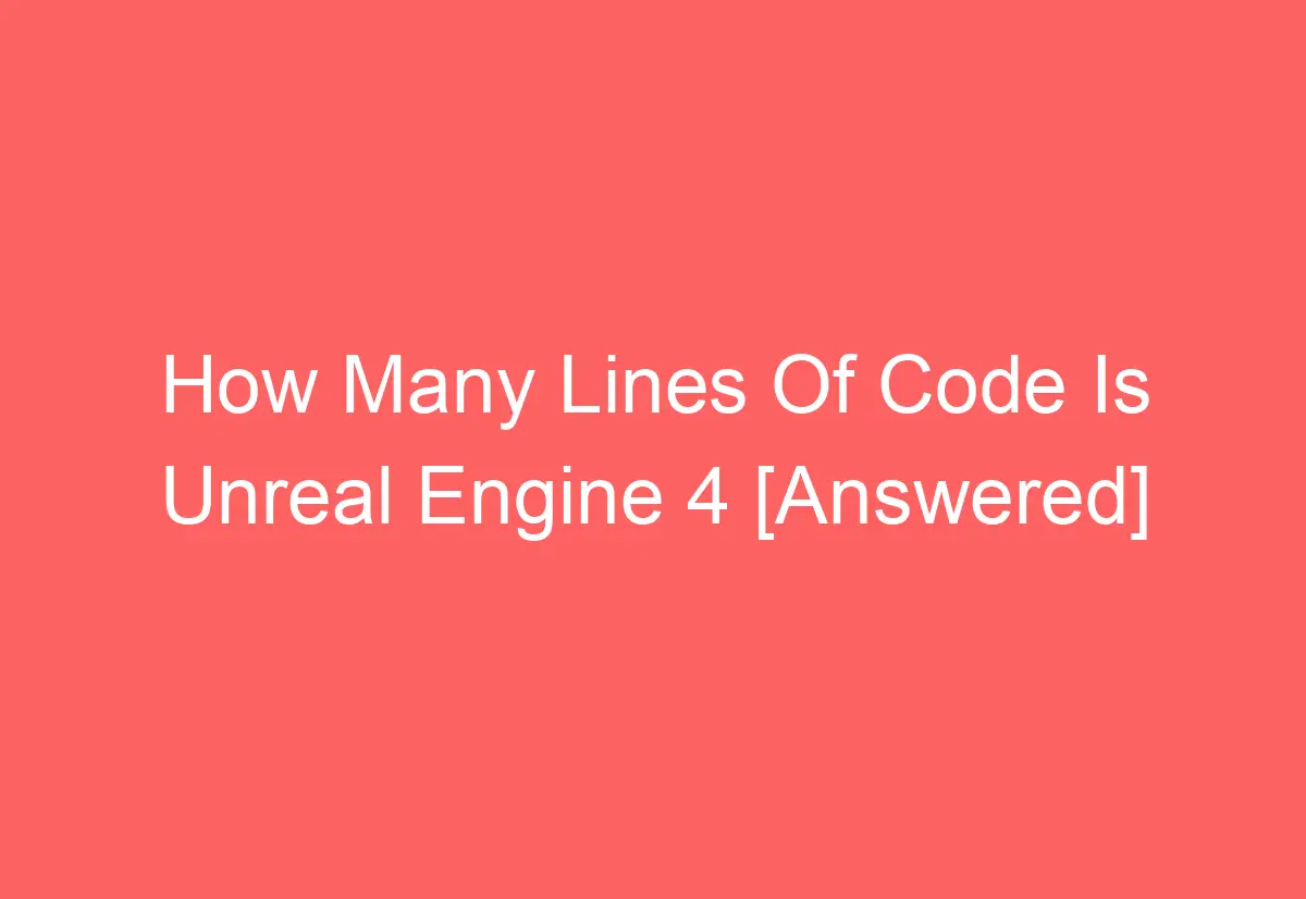 How Many Lines Of Code Is Unreal Engine 4 [Answered] - AutomotiveGlory