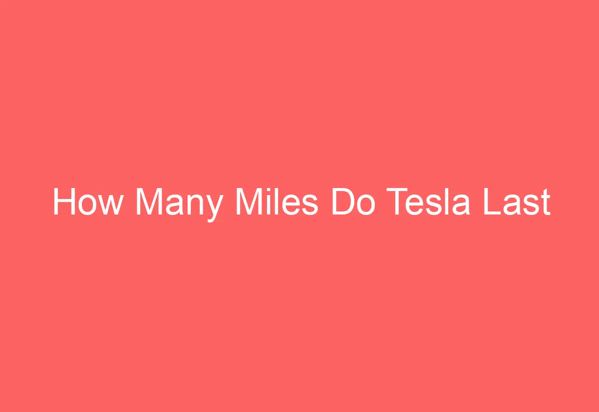 How Many Miles Do Tesla Last - AutomotiveGlory