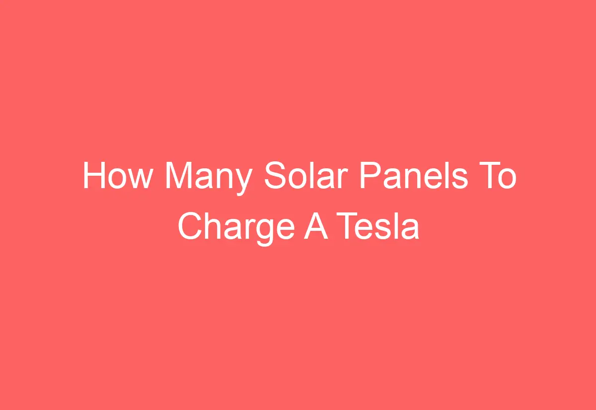 how-many-solar-panels-to-charge-a-tesla-automotiveglory