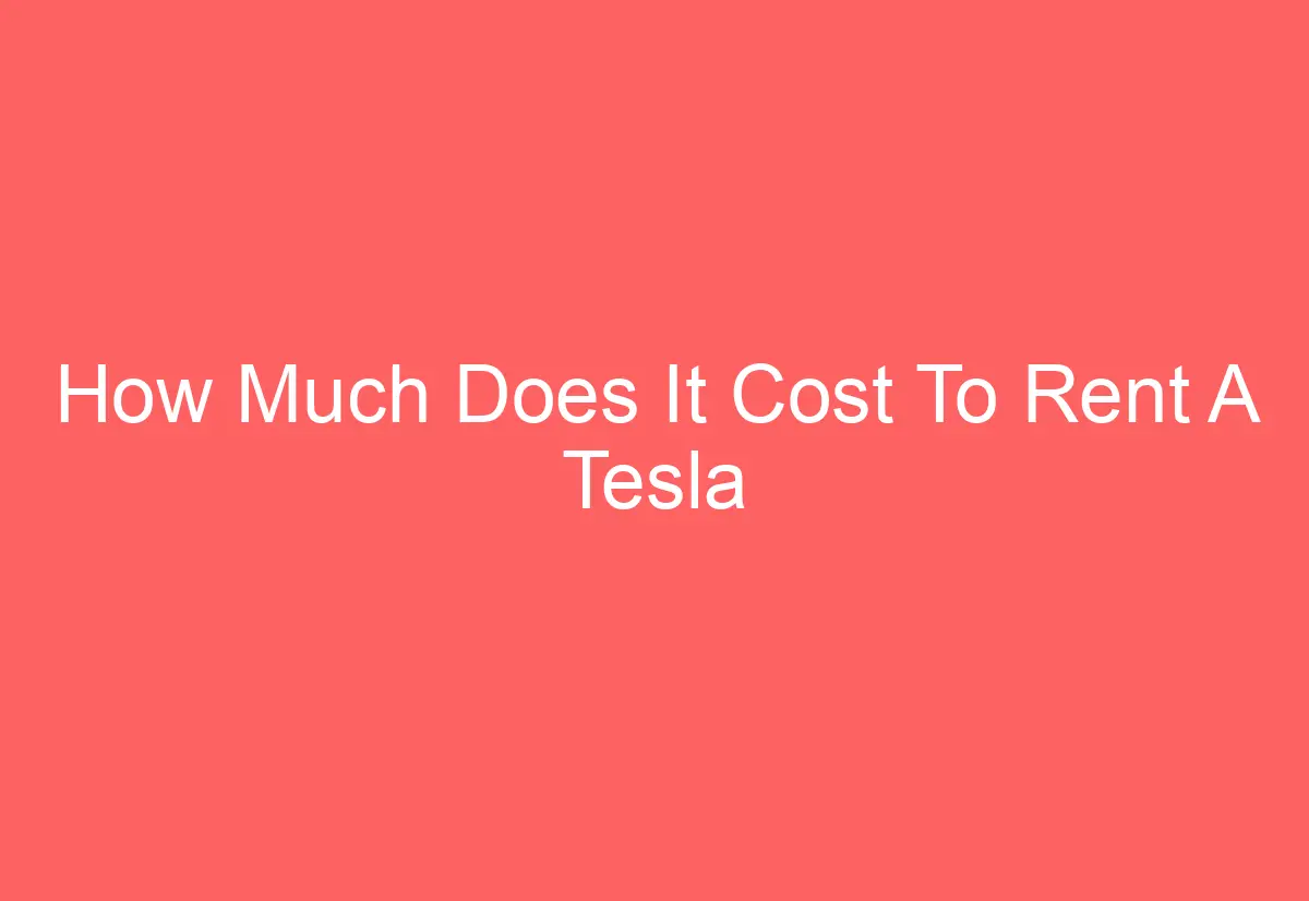 How Much Does It Cost To Rent A Tesla AutomotiveGlory