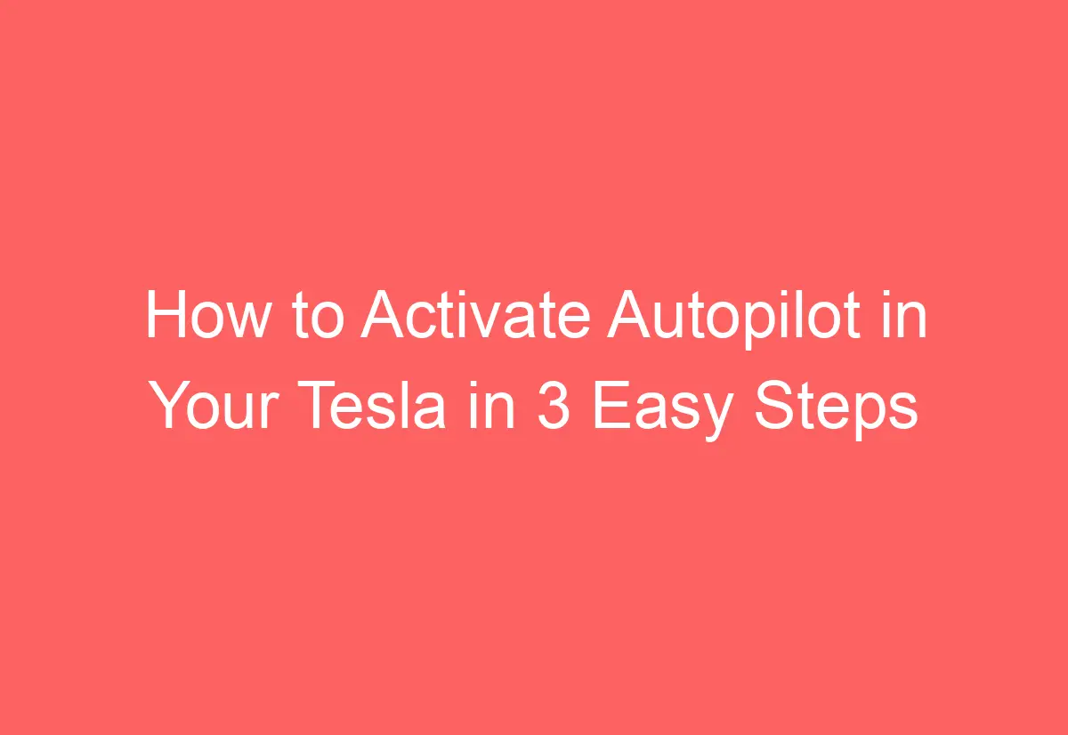 How to Activate Autopilot in Your Tesla in 3 Easy Steps AutomotiveGlory