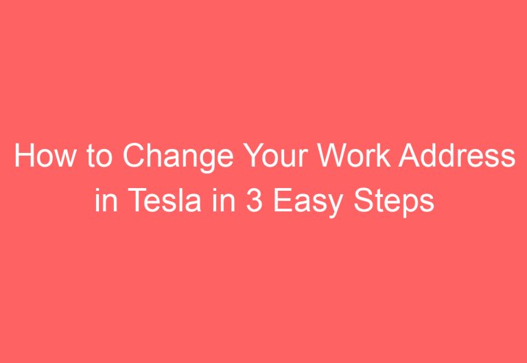 How to Change Your Work Address in Tesla in 3 Easy Steps