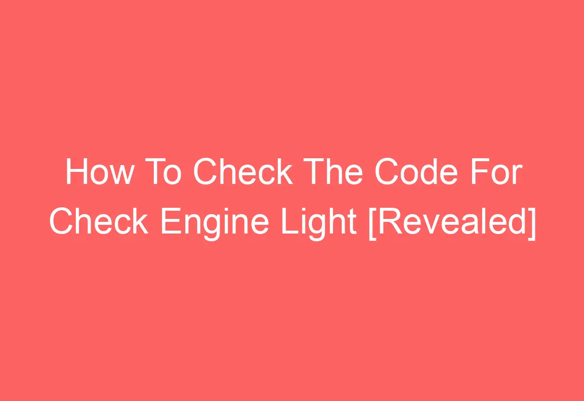 How To Check The Code For Check Engine Light [Revealed] AutomotiveGlory