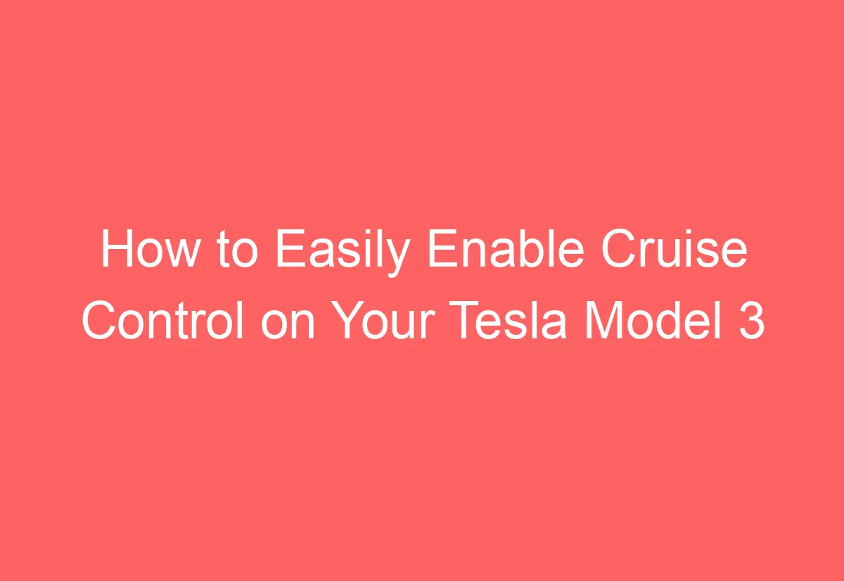 How to Easily Enable Cruise Control on Your Tesla Model 3 AutomotiveGlory