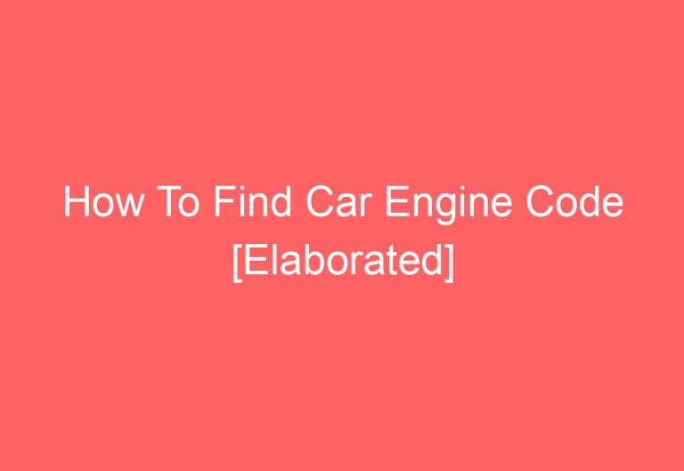 How To Find Car Engine Code [Elaborated]