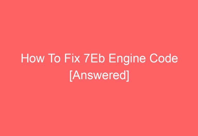 How To Fix 7Eb Engine Code [Answered]