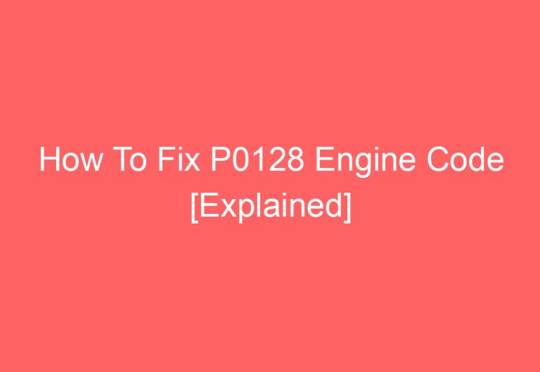 How To Fix P0128 Engine Code [Explained]