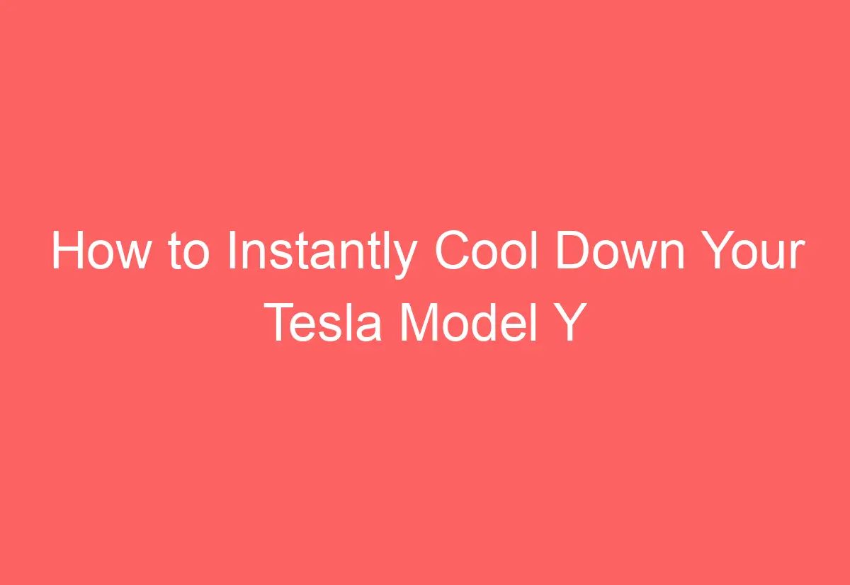 How to Instantly Cool Down Your Tesla Model Y AutomotiveGlory
