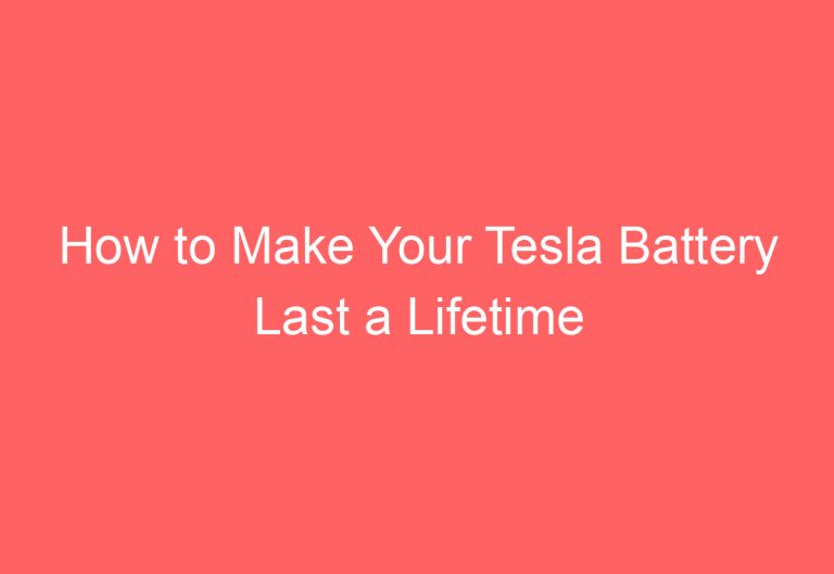 How to Make Your Tesla Battery Last a Lifetime