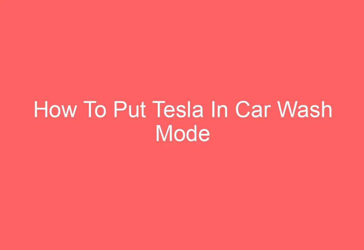 How To Put Tesla In Car Wash Mode AutomotiveGlory