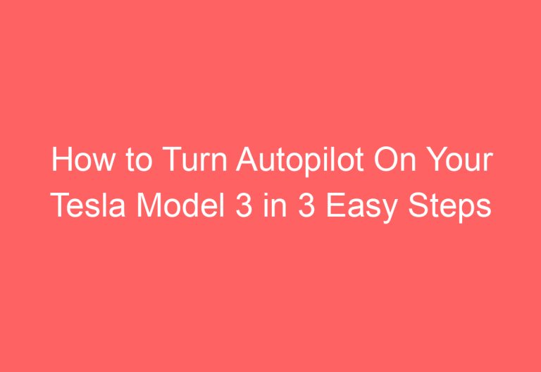 How to Turn Autopilot On Your Tesla Model 3 in 3 Easy Steps