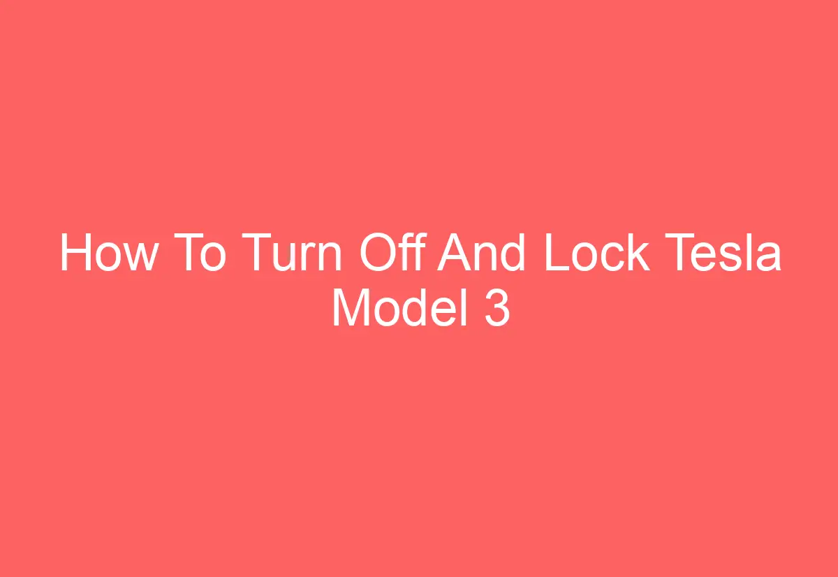How To Turn Off And Lock Tesla Model 3 AutomotiveGlory